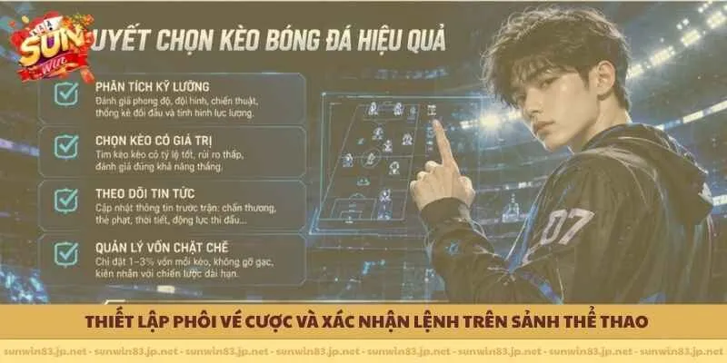 Thiết lập phôi vé cược và xác nhận lệnh trên sảnh thể thao